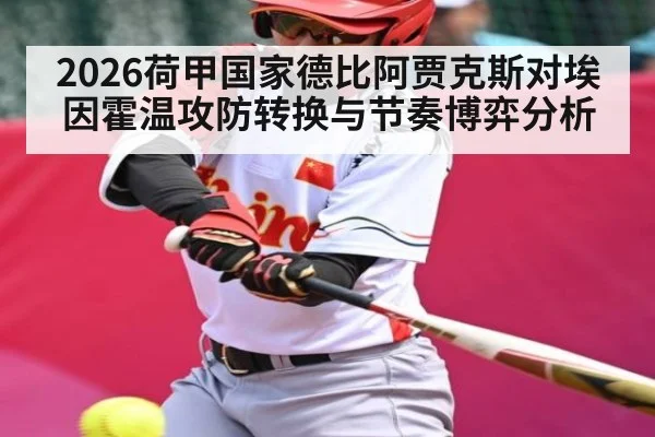2026荷甲国家德比阿贾克斯对埃因霍温攻防转换与节奏博弈分析